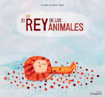 Cover for Miguel Tanco · El Rey de Los Animales (Hardcover Book) (2012)