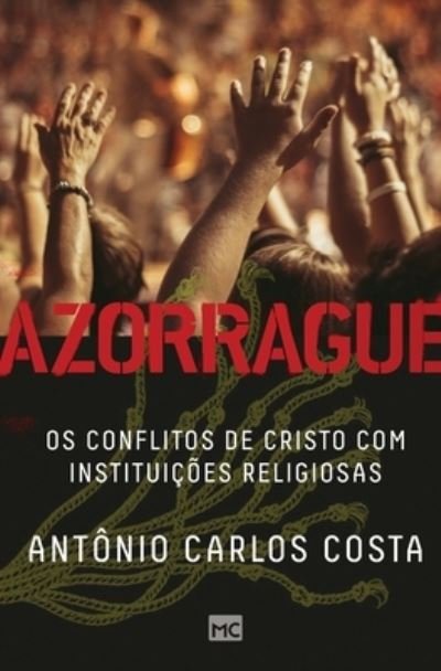 Cover for Antonio Carlos Costa · Azorrague: Os conflitos de Cristo com instituicoes religiosas (Paperback Book) (2021)