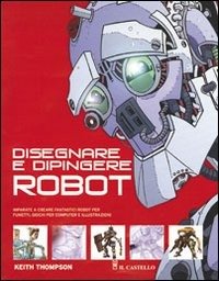 Cover for Keith Thompson · Disegnare E Dipingere Robot. Ediz. Illustrata (Book)