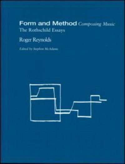 Cover for Roger Reynolds · Form and Method: Composing Music: The Rothschild Essays - Contemporary Music Studies (Inbunden Bok) (2002)