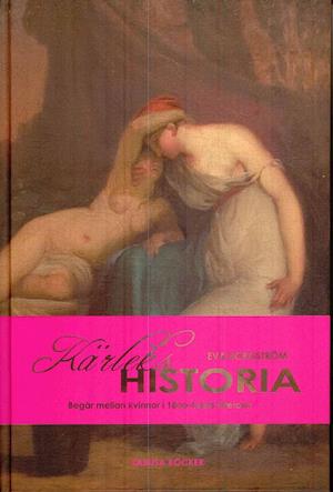 Cover for Eva Borgström · Kärlekshistoria : begär mellan kvinnor i 1800-talets litteratur (Hardcover Book) (2008)