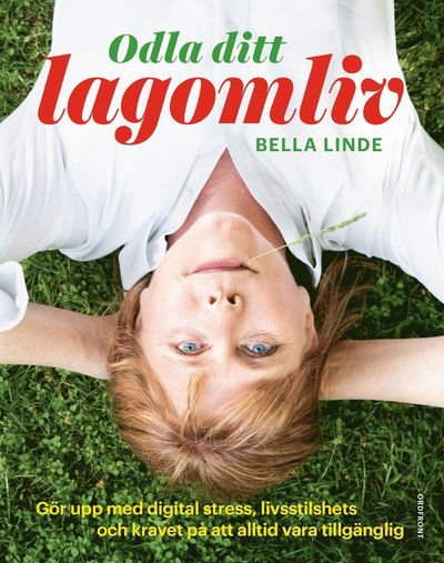 Cover for Bella Linde · Odla ditt lagomliv : gör upp med digital stress, livsstilshets och kravet (Inbunden Bok) (2018)