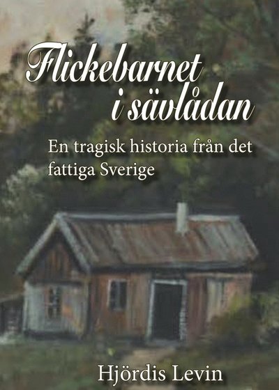 Cover for Hjördis Levin · Flickebarnet i sävlådan : en tragisk historia från det fattiga Sverige (Landkart) (2017)