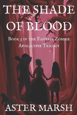 Cover for Aster Marsh · The Shade of Blood (The Fantasy Zombie Apocalypse Trilogy Book 3) (Pocketbok) (2023)