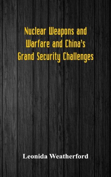 Cover for Leonida Weatherford · Nuclear Weapons and Warfare and China's Grand Security Challenges (Hardcover Book) (2018)