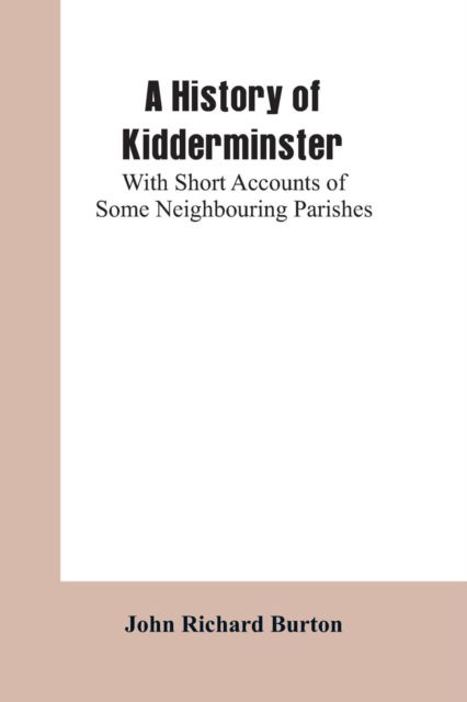 Cover for John Richard Burton · A History of Kidderminster (Paperback Book) (2019)