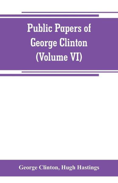 Public papers of George Clinton, first Governor of New York, 1777-1795, 1801-1804 (Volume VI) - George Clinton - Kirjat - Alpha Edition - 9789353800369 - maanantai 1. heinäkuuta 2019