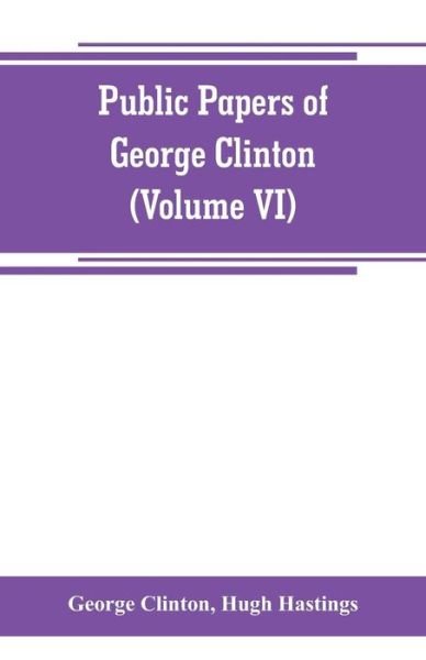 Cover for George Clinton · Public papers of George Clinton, first Governor of New York, 1777-1795, 1801-1804 (Volume VI) (Taschenbuch) (2019)