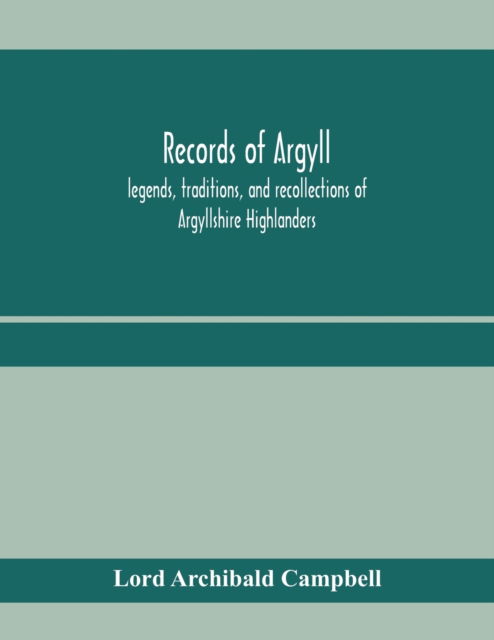 Cover for Lord Archibald Campbell · Records of Argyll; legends, traditions, and recollections of Argyllshire Highlanders, collected chiefly from the Gaelic, with notes on the antiquity of the dress, clan colours, or tartans, of the Highlanders (Paperback Book) (2020)