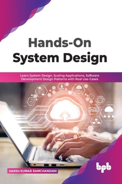 Cover for Harsh Kumar Ramchandani · Hands-On System Design: Learn System Design, Scaling Applications, Software Development Design Patterns with Real Use-Cases (Paperback Book) (2022)
