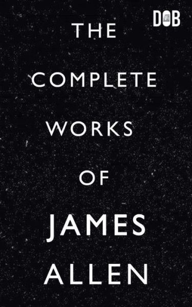 The Complete Works of James Allen - James Allen - Böcker - Delhi Open Books - 9789389847369 - 23 februari 2020