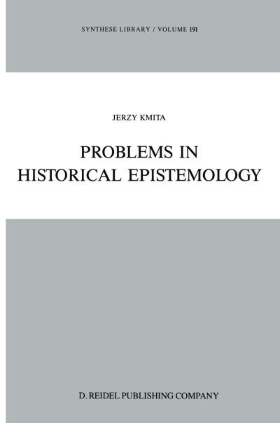 Problems in Historical Epistemology - Synthese Library - Jerzy Kmita - Kirjat - Springer - 9789401071369 - keskiviikko 12. lokakuuta 2011