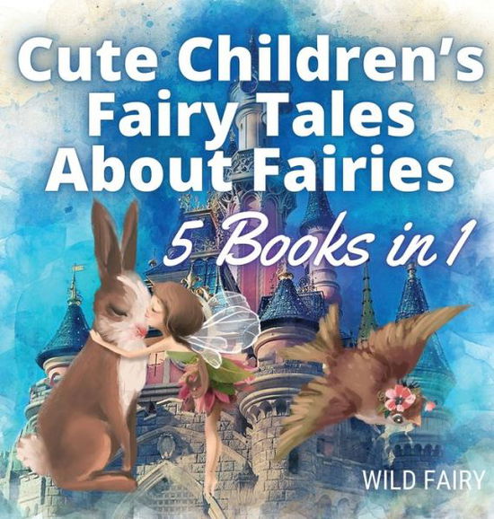 Cover for Wild Fairy · Cute Children's Fairy Tales About Fairies (Hardcover Book) (2021)