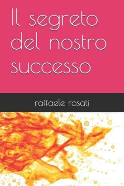 Cover for Raffaele Rosati · Il segreto del nostro successo (Paperback Book) (2021)