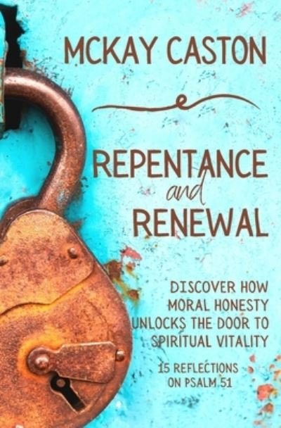 Repentance and Renewal: Meditations on Mercy from Psalm 51 - McKay Caston - Bücher - Independently Published - 9798534470369 - 9. Juli 2021