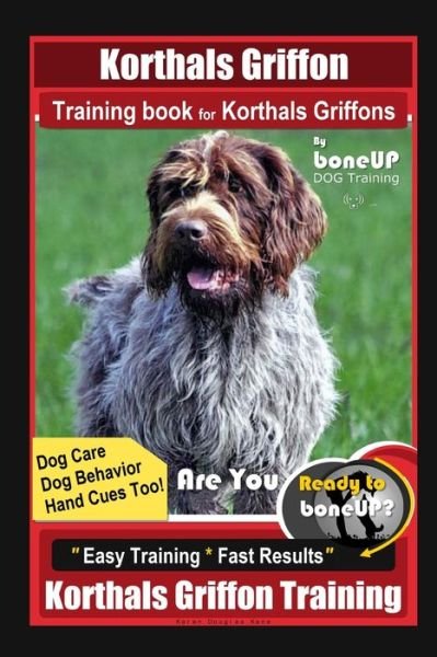 Cover for Karen Douglas Kane · Korthals Griffon Training Book for Korthals Griffons By BoneUP DOG Training, Dog Care, Dog Behavior, Hand Cues Too! Are You Ready to Bone Up? Easy Training * Fast Results, Korthals Griffon Training (Paperback Bog) (2020)