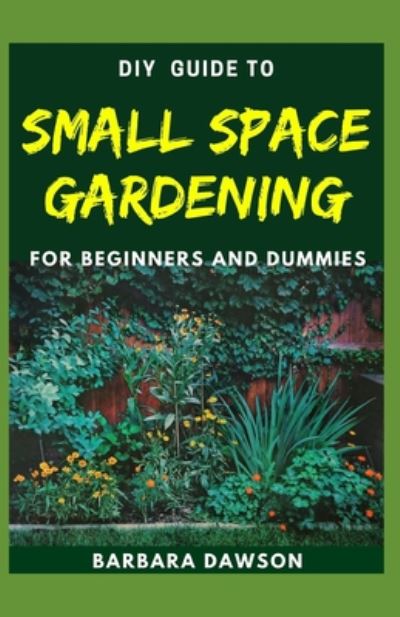 Cover for Barbara Dawson · DIY Guide To Small Space Gardening For Beginners and Dummies (Paperback Book) (2020)