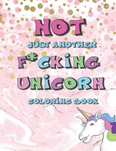 Not Just Another F*cking Unicorn Coloring Book - Dee Phillips - Books - Independently Published - 9798704242369 - February 3, 2021