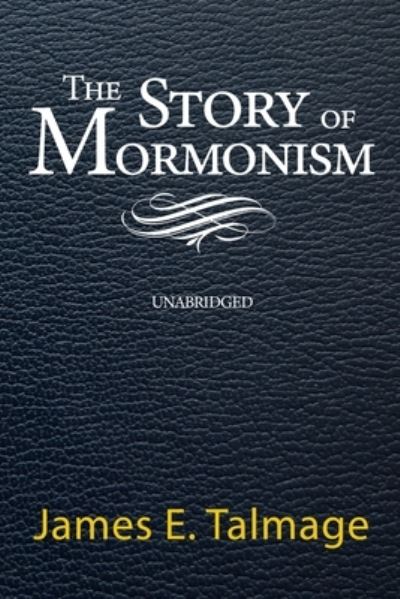 The Story of Mormonism - Unabridged - James E Talmage - Książki - Independently Published - 9798713938369 - 26 lutego 2021