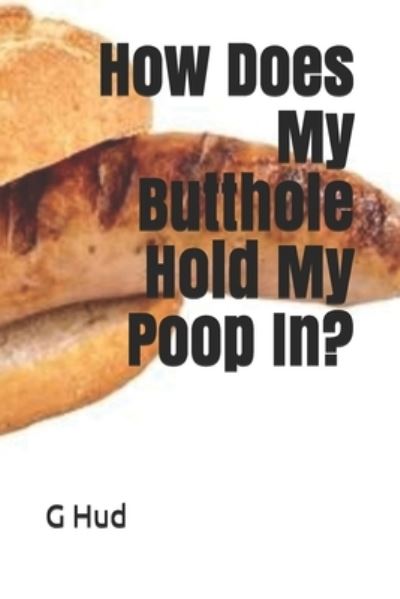 Cover for G Hud · How Does My Butthole Hold My Poop In? (Taschenbuch) (2021)