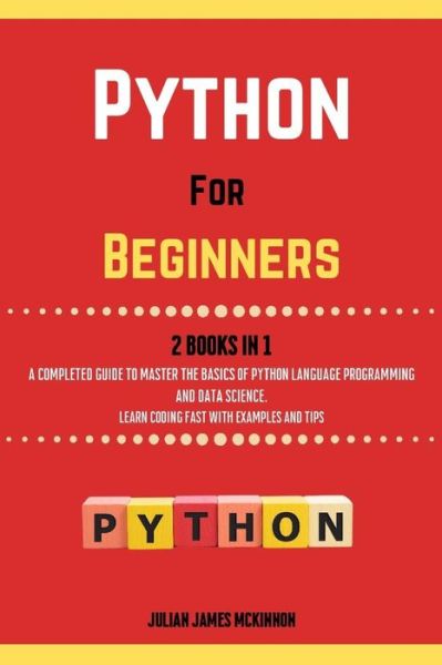 Python For Beginners. 2 Books in 1: A Completed Guide to Master the Basics of Python Language Programming and Data Science. Learn Coding Fast with Examples and Tips - Julian James McKinnon - Livros - Independently Published - 9798748659369 - 4 de maio de 2021