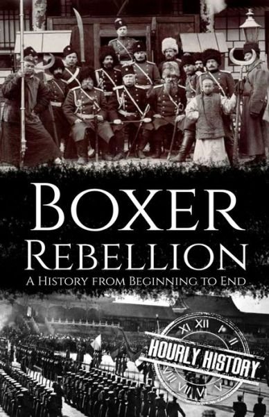 Boxer Rebellion: A History from Beginning to End - History of China - Hourly History - Books - Independently Published - 9798775756369 - November 29, 2021