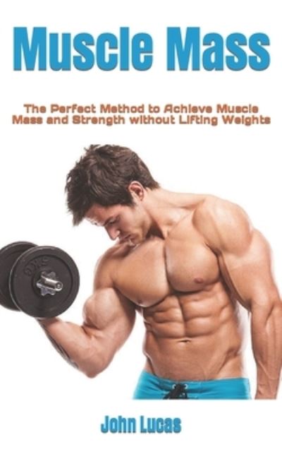 Cover for John Lucas · Muscle Mass: The Perfect Method to Achieve Muscle Mass and Strength without Lifting Weights (Paperback Book) (2022)