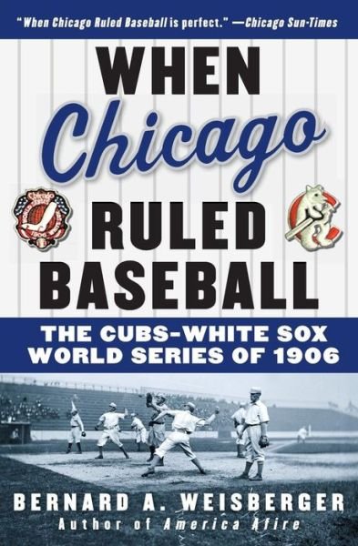 Cover for Bernard A. Weisberger · When Chicago Ruled Baseball: the Cubs-white Sox World Series of 1906 (Paperback Bog) (2007)
