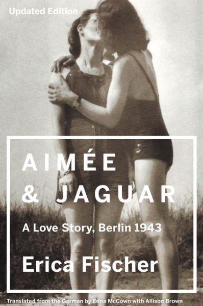 Aimee & Jaguar: A Love Story, Berlin 1943 - Erica Fischer - Kirjat - HarperCollins - 9780062390370 - tiistai 1. syyskuuta 2015