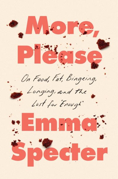 Cover for Emma Specter · More, Please: On Food, Fat, Bingeing, Longing, and the Lust for &quot;Enough&quot; (Hardcover Book) (2024)