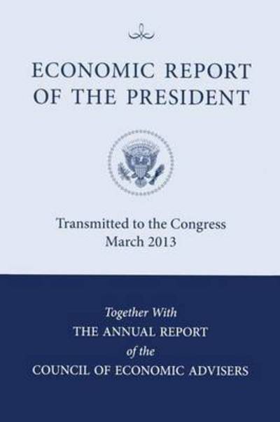 Economic Report of the President, Transmitted to the Congress March 2013 Together with the Annual Report of the Council of Economic Advisors - Council of Economic Advisers (U S ) - Books - Claitor's Pub Division - 9780160917370 - March 1, 2013