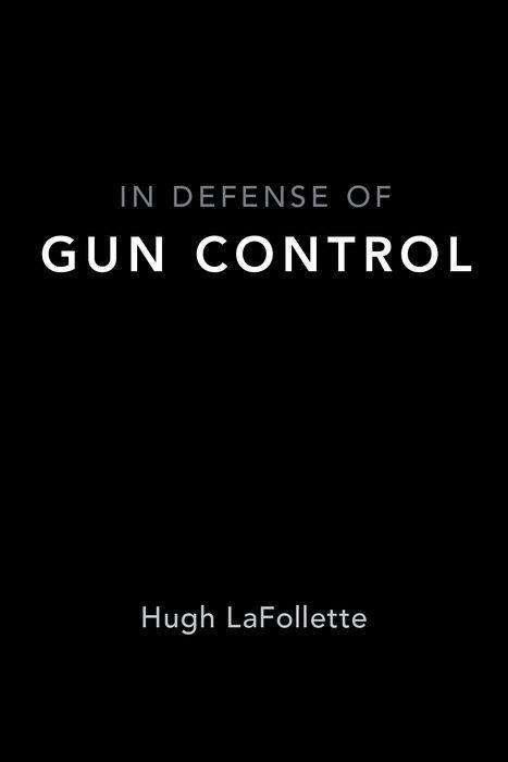 Cover for Lafollette, Hugh (Cole Chair in Ethics, Cole Chair in Ethics, University of South Florida St. Petersburg) · In Defense of Gun Control (Paperback Book) (2018)