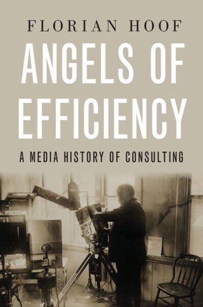 Cover for Hoof, Florian (Assistant Professor of Film, Assistant Professor of Film, University of Frankfurt) · Angels of Efficiency: A Media History of Consulting (Taschenbuch) (2020)