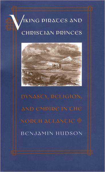 Viking Pirates and Christian Princes: Dynasty, Religion, and Empire in the North Atlantic - Hudson, Benjamin (Associate Professor of History and Medieval Studies, Associate Professor of History and Medieval Studies, Pennsylvania State University) - Bücher - Oxford University Press Inc - 9780195162370 - 26. Mai 2005