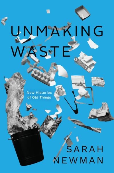 Cover for Sarah Newman · Unmaking Waste: New Histories of Old Things (Innbunden bok) (2023)