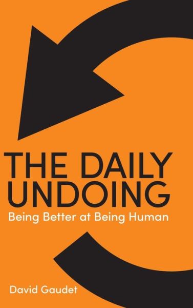 Cover for David Gaudet · The Daily Undoing : Being Better at Being Human (Hardcover Book) (2021)