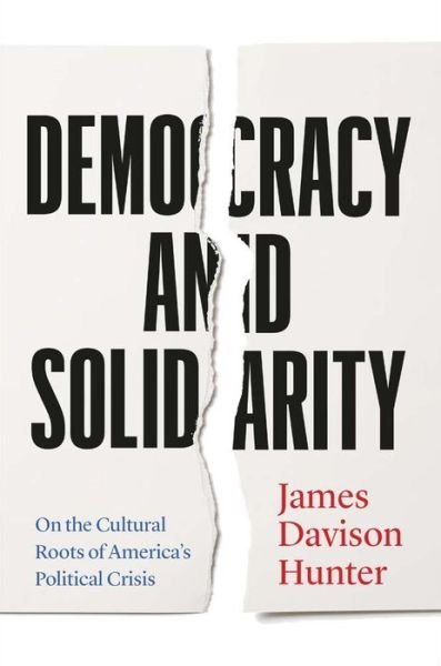 Cover for James Davison Hunter · Democracy and Solidarity: On the Cultural Roots of America's Political Crisis (Innbunden bok) (2024)