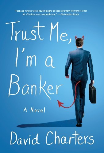 Cover for David Charters · Trust Me, I'm a Banker: a Novel (Gebundenes Buch) (2012)