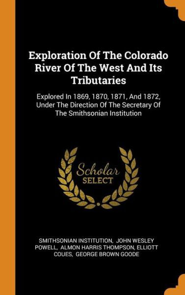 Cover for Smithsonian Institution · Exploration of the Colorado River of the West and Its Tributaries (Hardcover Book) (2018)