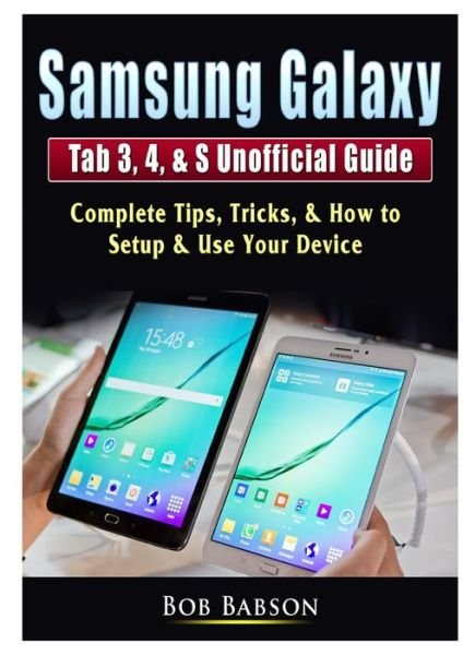 Samsung Galaxy Tab 3, 4, & S Unofficial Guide - Bob Babson - Books - Abbott Properties - 9780359755370 - June 26, 2019