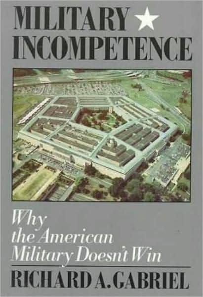 Cover for Richard A. Gabriel · Military Incompetence: Why the American Military Doesn't Win (American Century) (Paperback Book) (1986)