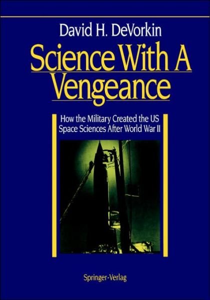 Cover for David H. Devorkin · Science with a Vengeance: How the Military Created the Us Space Sciences After World War II - Springer Study Edition (Paperback Bog) [1st Ed. 1992. Corr. 2nd Printing 1993 edition] (1993)