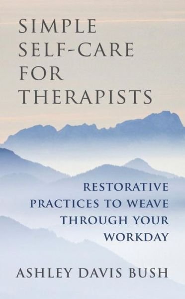 Cover for Ashley Davis Bush · Simple Self-Care for Therapists: Restorative Practices to Weave Through Your Workday (Gebundenes Buch) (2015)