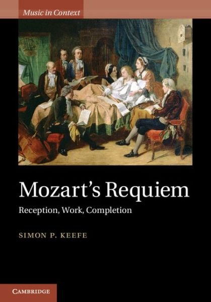 Cover for Keefe, Simon P. (University of Sheffield) · Mozart's Requiem: Reception, Work, Completion - Music in Context (Innbunden bok) (2012)