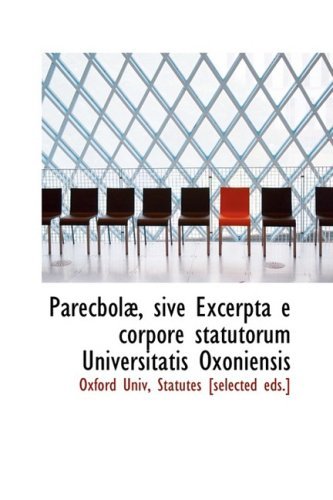 Cover for Oxford Univ · Parecbola, Sive Excerpta E Corpore Statutorum Universitatis Oxoniensis (Pocketbok) [Latin edition] (2008)