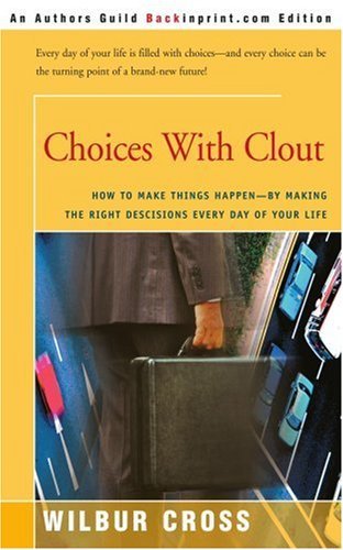 Cover for Wilbur Cross · Choices with Clout: How to Make Things Happen-by Making the Right Descisions Every Day of Your Life (Paperback Book) (2002)