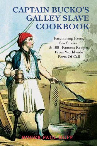 Cover for Roger Huff · Captain Bucko's Galley Slave Cookbook: Fascinating Facts, Sea Stories, &amp; 100+ Famous Recipes from Worldwide Ports of Call (Paperback Book) (2007)