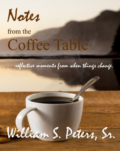 Cover for William S. Peters Sr. · Notes from the Coffee Table: Reflective Moments from when Things Change (Paperback Book) (2013)