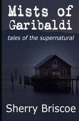 Cover for Sherry Briscoe · Mists of Garibaldi: Tales of the Supernatural (Paperback Book) (2014)