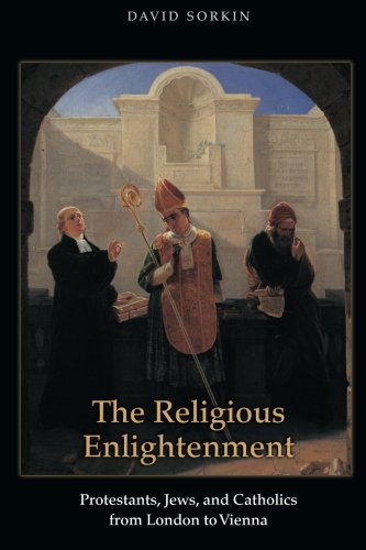 Cover for Sorkin, Professor David (Professor) · The Religious Enlightenment: Protestants, Jews, and Catholics from London to Vienna - Jews, Christians, and Muslims from the Ancient to the Modern World (Paperback Book) (2011)